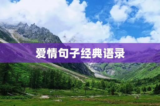 爱情句子经典语录:感受爱情的美好,传递爱情的力量