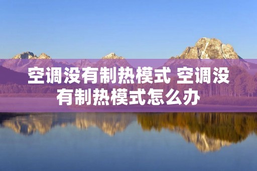 空调没有制热模式 空调没有制热模式怎么办