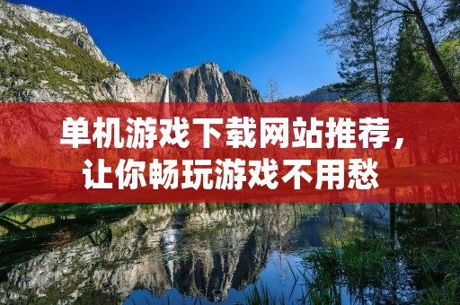 单机游戏下载网站推荐，让你畅玩游戏不用愁