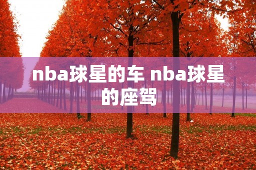 nba球星的车 nba球星的座驾 nba球星的车 nba球星的座驾