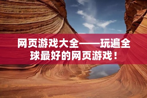 网页游戏大全——玩遍全球最好的网页游戏!