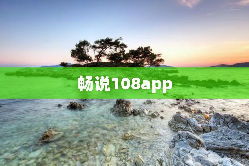 畅说108app:让你畅所欲言的社交平台 畅说108app:让你畅所欲言的社交平台