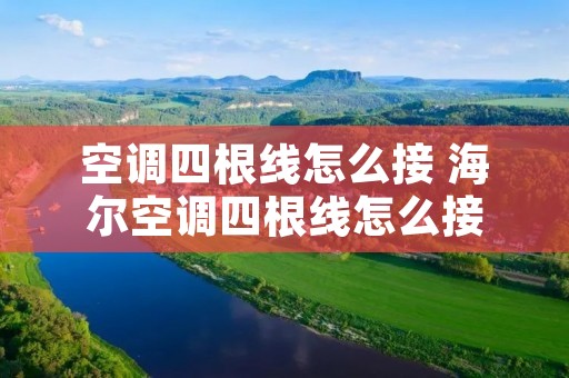 空调四根线怎么接 海尔空调四根线怎么接 空调四根线怎么接 海尔空调四根线怎么接