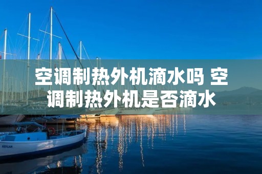 空调制热外机滴水吗 空调制热外机是否滴水