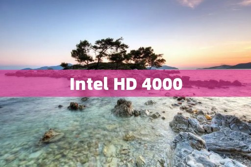 Intel HD 4000:为你带来卓越的图形处理能力 Intel HD 4000:为你带来卓越的图形处理能力