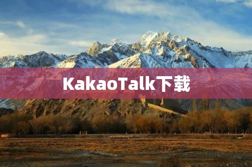 KakaoTalk下载:免费畅聊,轻松社交! KakaoTalk下载:免费畅聊,轻松社交!