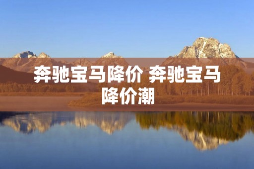 奔驰宝马降价 奔驰宝马降价潮