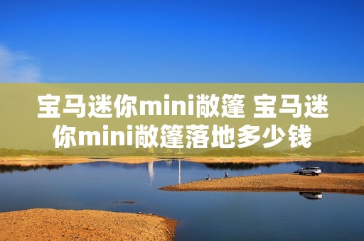 宝马迷你mini敞篷 宝马迷你mini敞篷落地多少钱