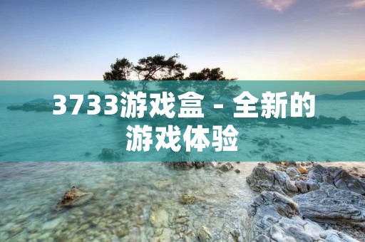 3733游戏盒 - 全新的游戏体验