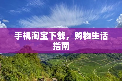 手机淘宝下载，购物生活指南