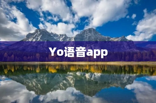 Yo语音app：让你随时随地畅享语音交流的便捷工具