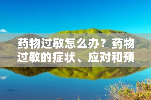 药物过敏怎么办？药物过敏的症状、应对和预防措施