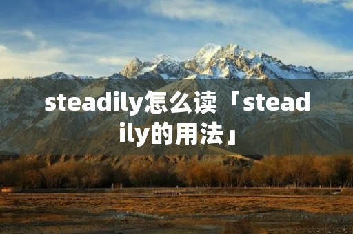 steadily怎么读「steadily的用法」