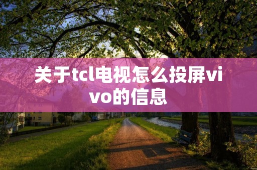 关于tcl电视怎么投屏vivo的信息 关于tcl电视怎么投屏vivo的信息
