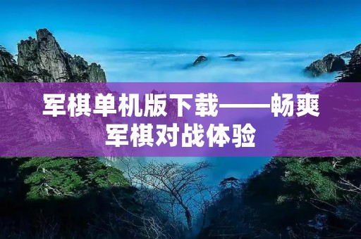 军棋单机版下载——畅爽军棋对战体验