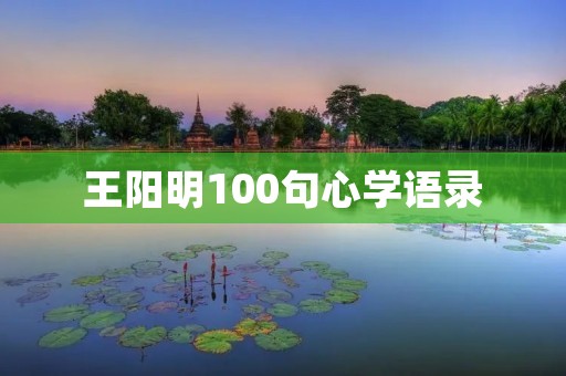 王阳明100句心学语录:心学哲理的深度解读 王阳明100句心学语录:心学哲理的深度解读