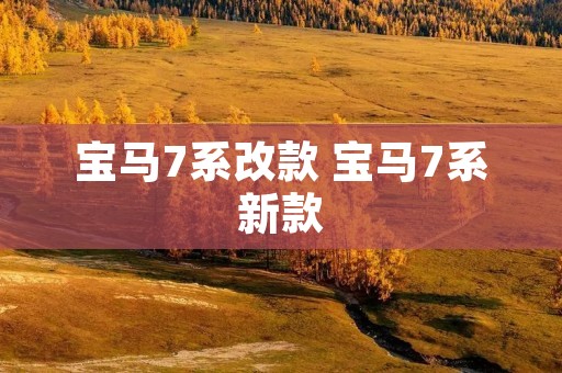 宝马7系改款 宝马7系新款