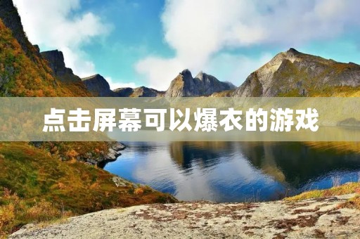 点击屏幕可以爆衣的游戏:挑战你的忍耐极限! 点击屏幕可以爆衣的游戏:挑战你的忍耐极限!