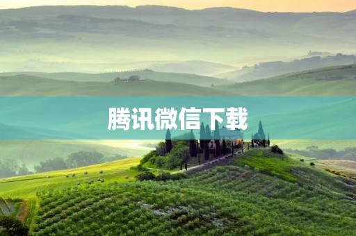 腾讯微信下载：畅享智能通讯新时代