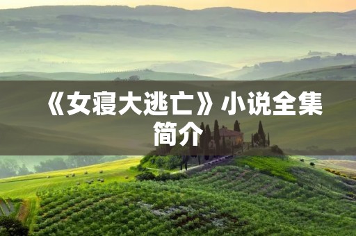 《女寝大逃亡》小说全集简介