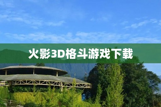 火影3D格斗游戏下载:探索忍者世界的无限乐趣