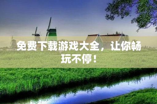 免费下载游戏大全,让你畅玩不停!