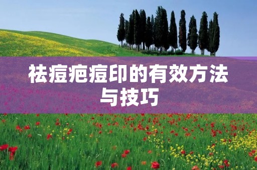 祛痘疤痘印的有效方法与技巧