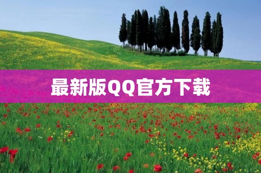 最新版QQ官方下载:即刻畅享新功能,更多好友互动等你来! 最新版QQ官方下载:即刻畅享新功能,更多好友互动等你来!