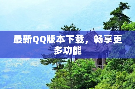 最新QQ版本下载，畅享更多功能