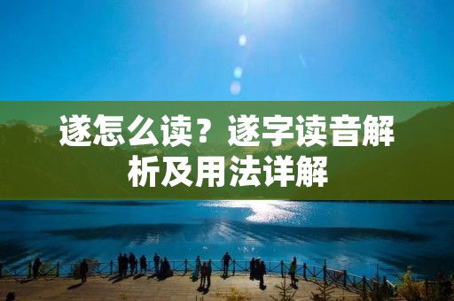 遂怎么读?遂字读音解析及用法详解