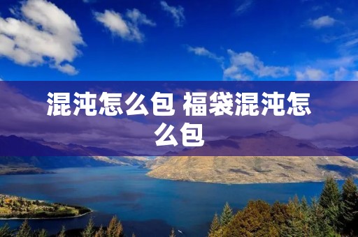 混沌怎么包 福袋混沌怎么包