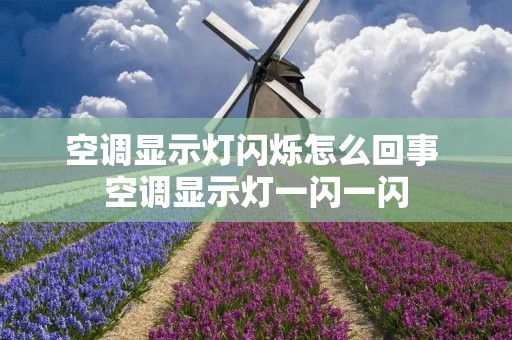 空调显示灯闪烁怎么回事 空调显示灯一闪一闪