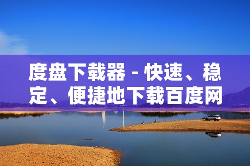 度盘下载器 - 快速、稳定、便捷地下载百度网盘文件 度盘下载器 - 快速、稳定、便捷地下载百度网盘文件