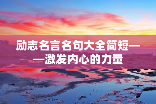 励志名言名句大全简短——激发内心的力量