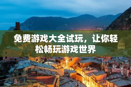 免费游戏大全试玩,让你轻松畅玩游戏世界