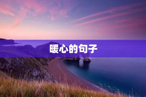 暖心的句子：用温暖的语言传递真挚的情感