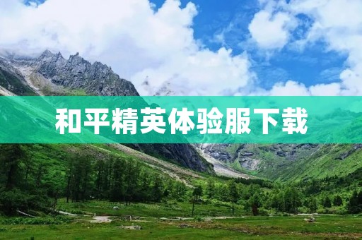 和平精英体验服下载：开启新版本尝鲜之旅