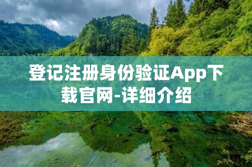 登记注册身份验证App下载官网-详细介绍