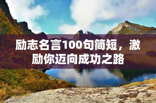励志名言100句简短，激励你迈向成功之路