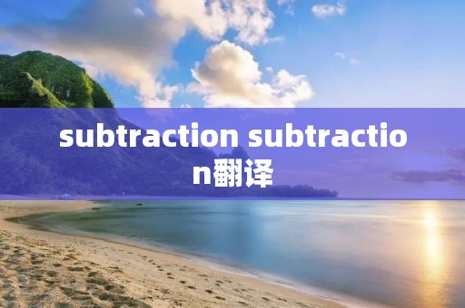 subtraction subtraction翻译