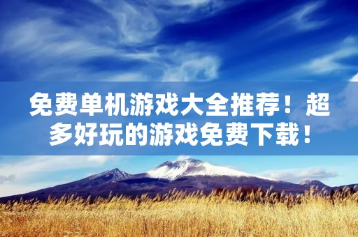 免费单机游戏大全推荐！超多好玩的游戏免费下载！