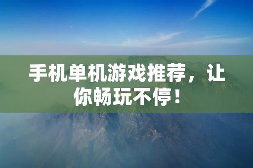 手机单机游戏推荐，让你畅玩不停！
