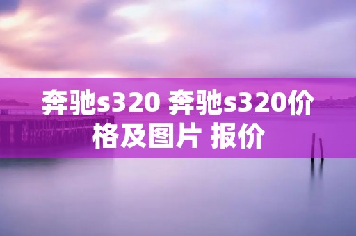 奔驰s320 奔驰s320价格及图片 报价