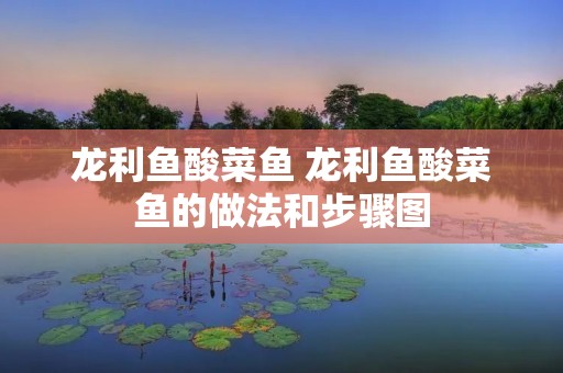 龙利鱼酸菜鱼 龙利鱼酸菜鱼的做法和步骤图
