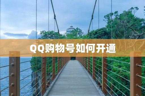 QQ购物号如何开通:详细步骤及注意事项