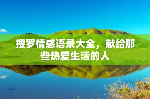 搜罗情感语录大全，献给那些热爱生活的人