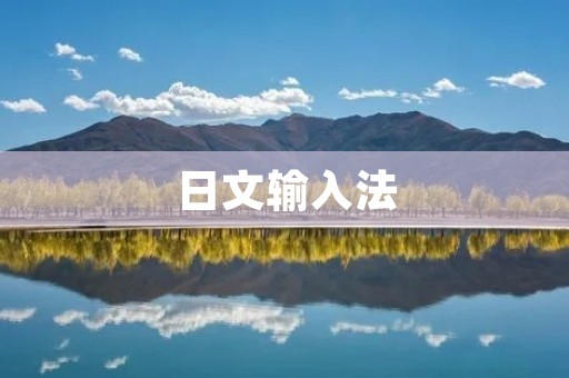 日文输入法:让你更快速、准确地输入日文 日文输入法:让你更快速、准确地输入日文