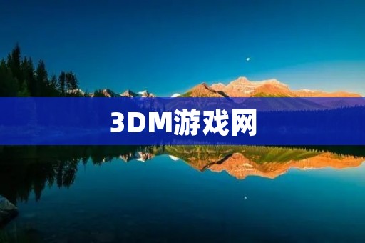 3DM游戏网:最全面的游戏资源分享平台