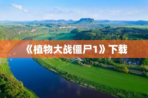 《植物大战僵尸1》下载：一款经典的塔防游戏