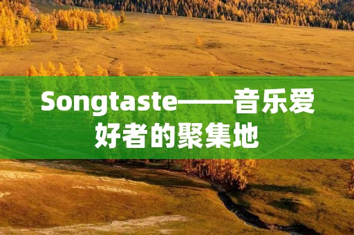 Songtaste——音乐爱好者的聚集地 Songtaste——音乐爱好者的聚集地